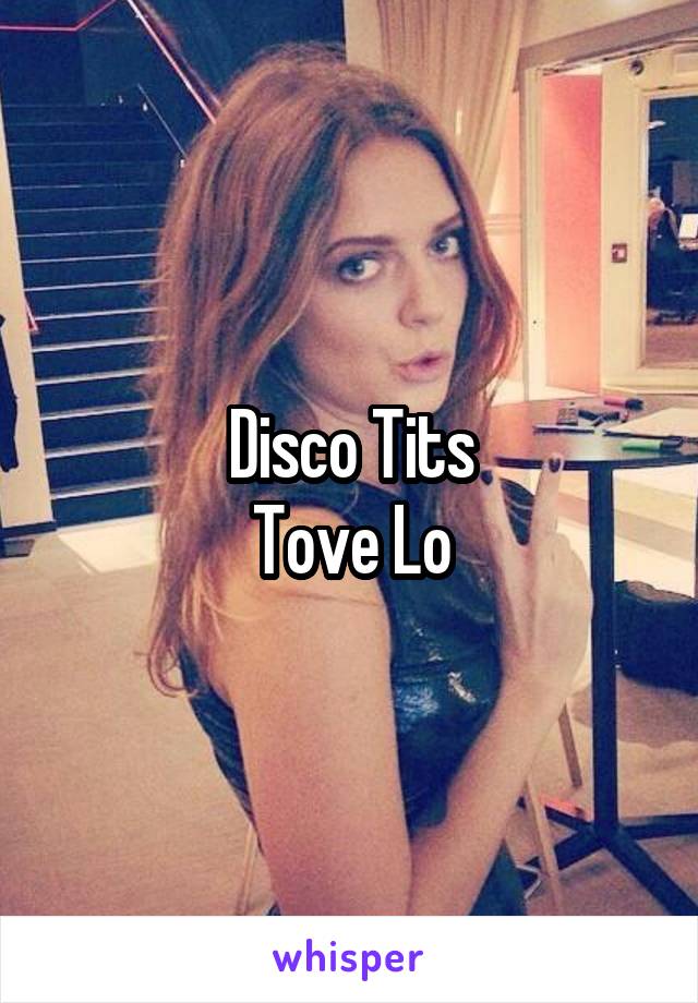 Disco Tits
Tove Lo