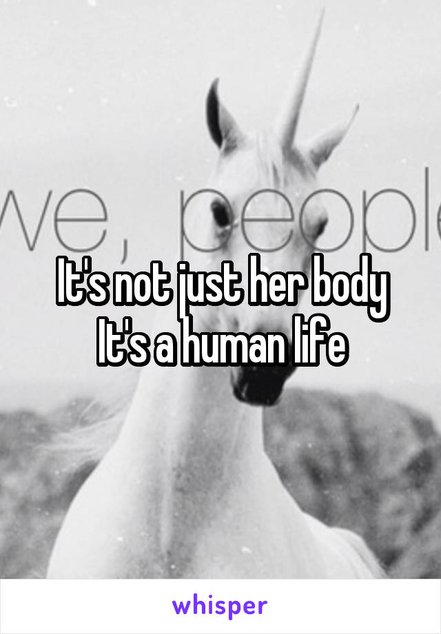 It's not just her body
It's a human life