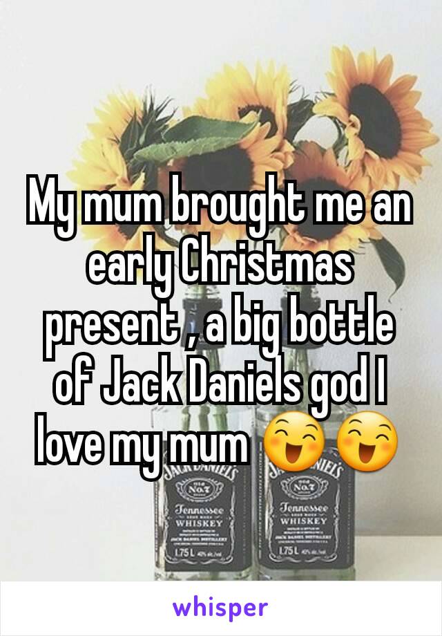 My mum brought me an early Christmas present , a big bottle of Jack Daniels god I love my mum 😄😄