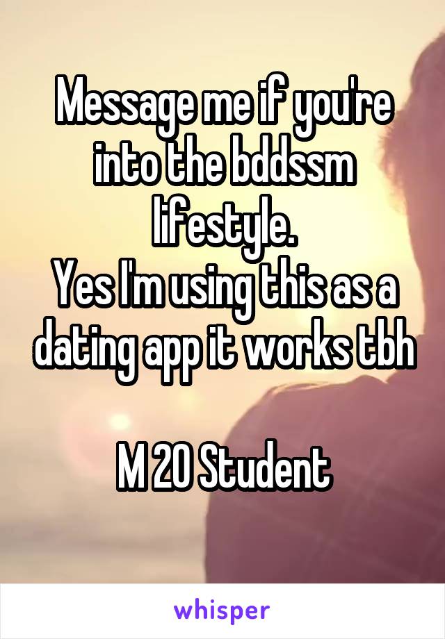 Message me if you're into the bddssm lifestyle.
Yes I'm using this as a dating app it works tbh

M 20 Student
