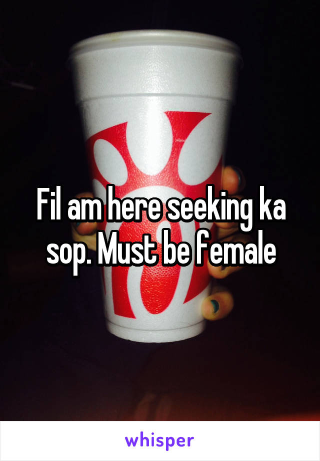 Fil am here seeking ka sop. Must be female