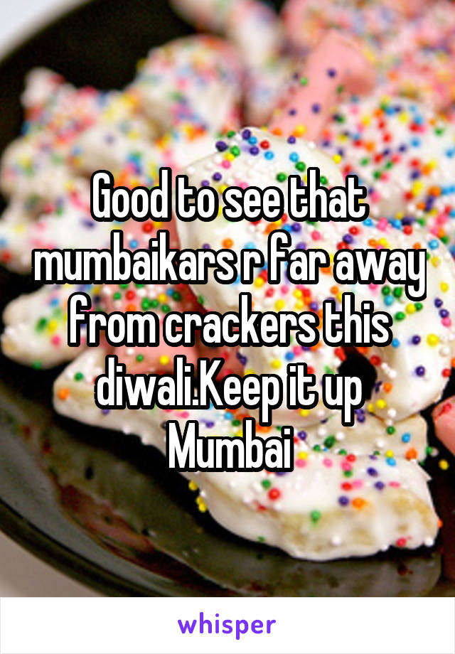 Good to see that mumbaikars r far away from crackers this diwali.Keep it up Mumbai