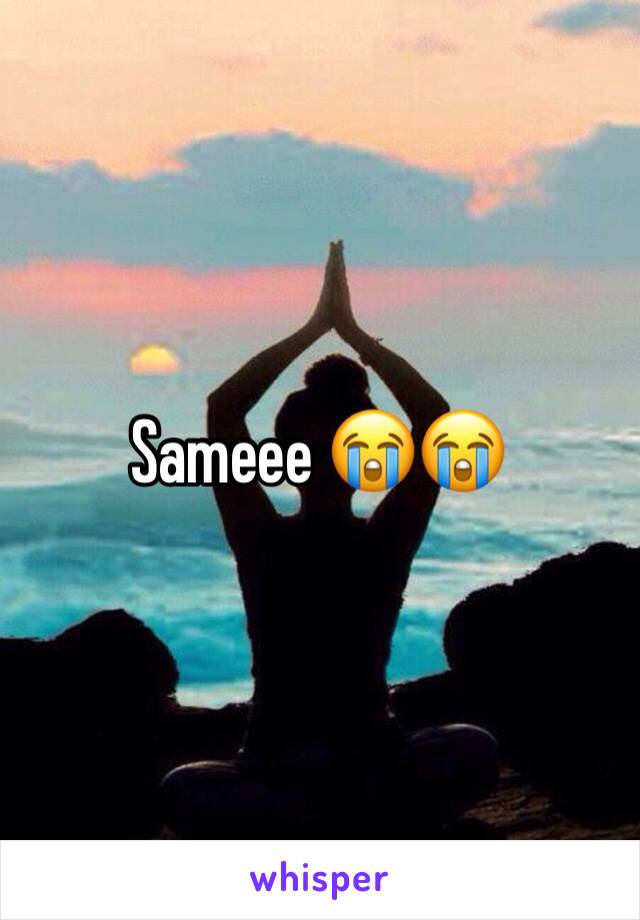 Sameee 😭😭