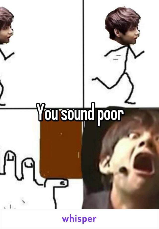 You sound poor
