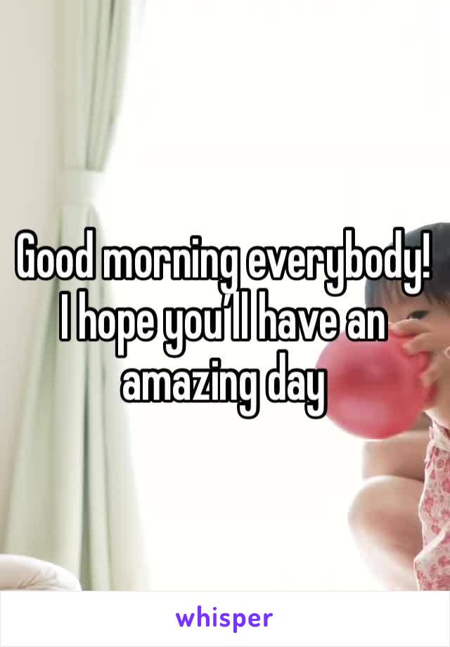 Good morning everybody!
I hope you’ll have an amazing day