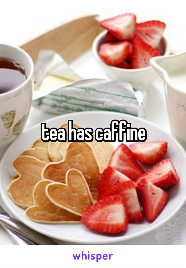 tea has caffine