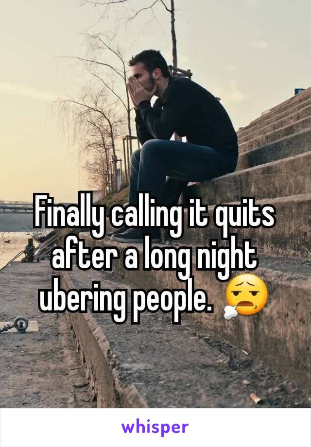 Finally calling it quits after a long night ubering people. 😧