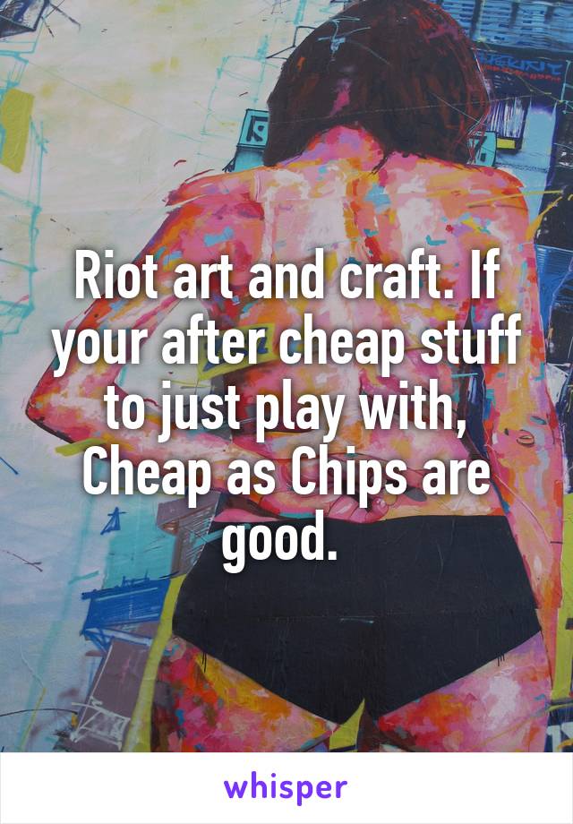 Riot art and craft. If your after cheap stuff to just play with, Cheap as Chips are good. 