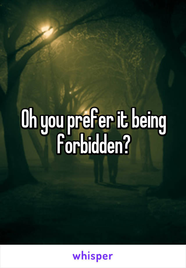 Oh you prefer it being forbidden?