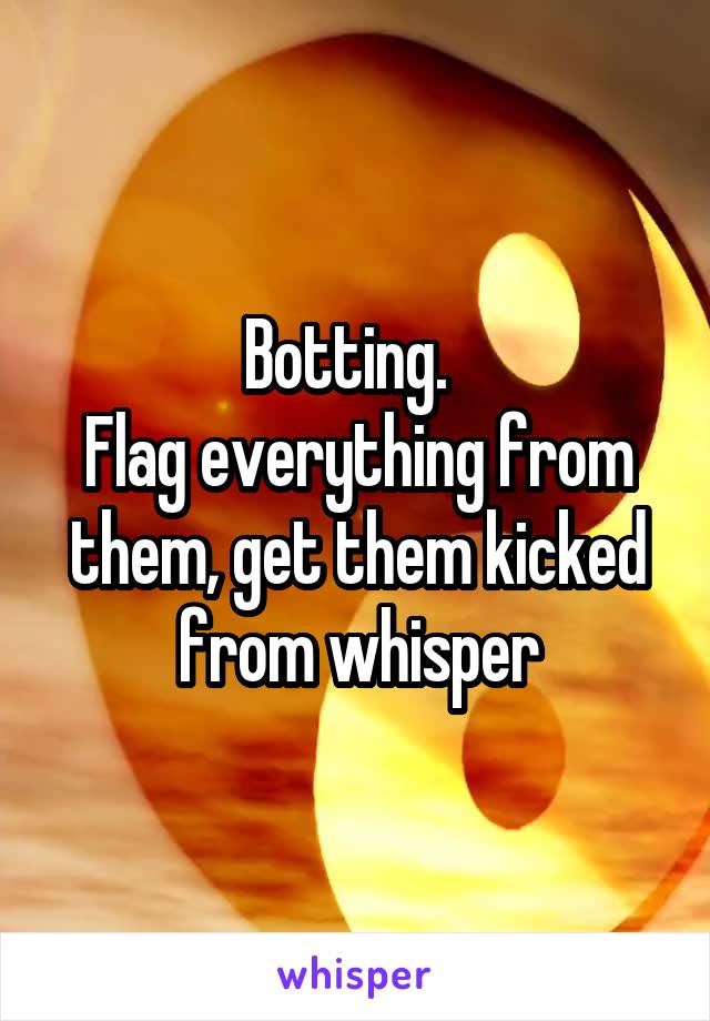 Botting.  
Flag everything from them, get them kicked from whisper
