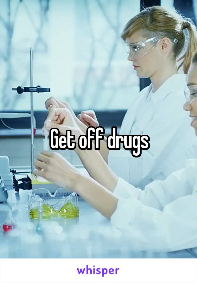 Get off drugs