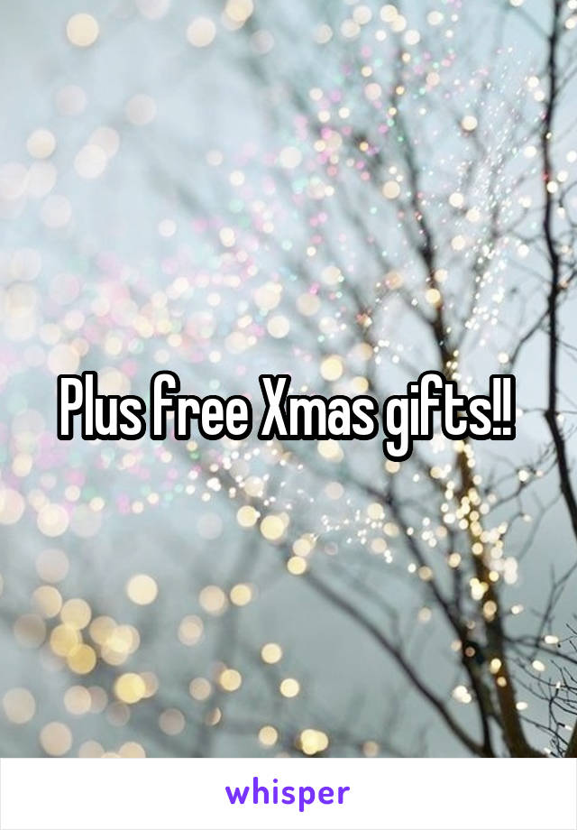 Plus free Xmas gifts!! 
