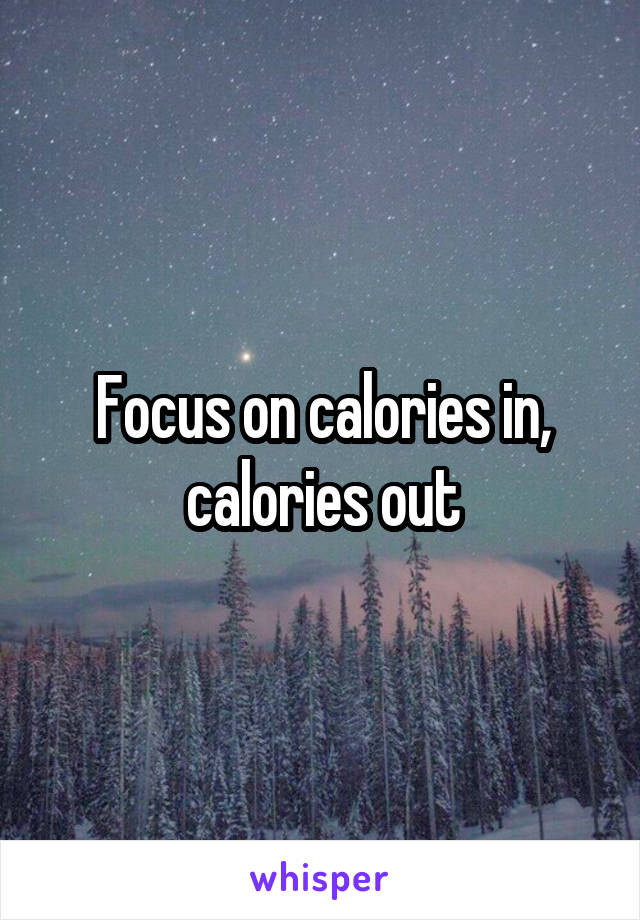Focus on calories in, calories out