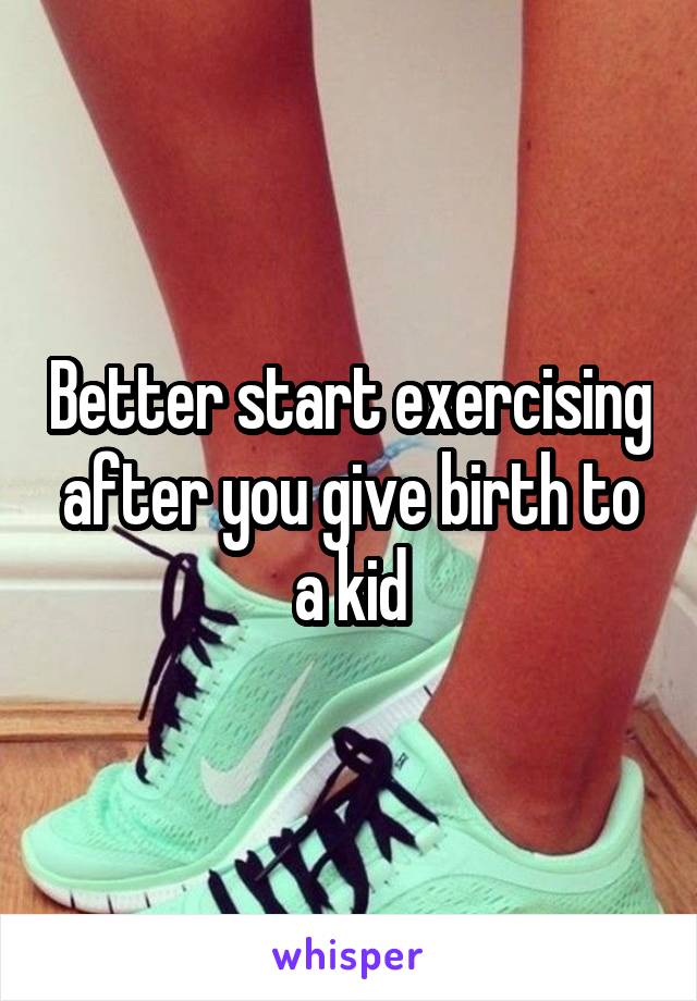 Better start exercising after you give birth to a kid