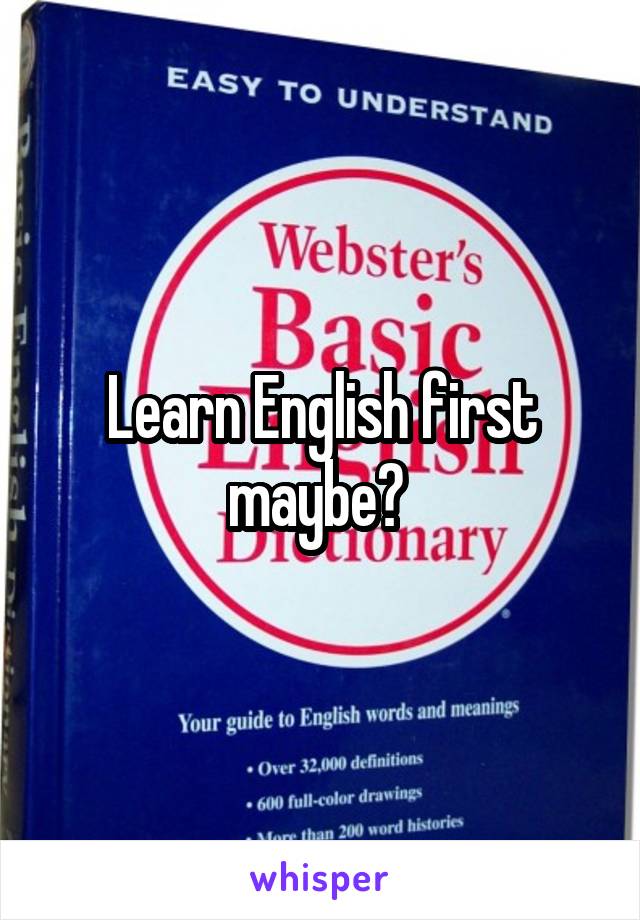 Learn English first maybe? 