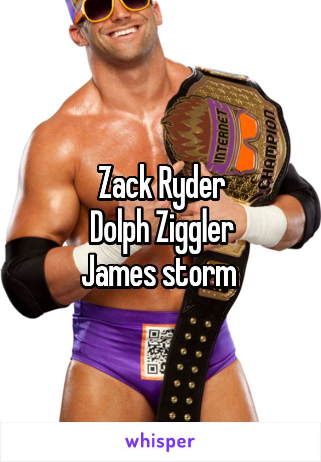 Zack Ryder
Dolph Ziggler
James storm 