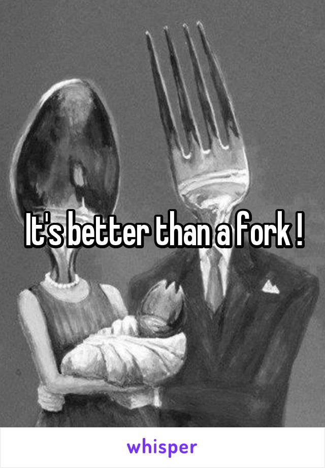 It's better than a fork !