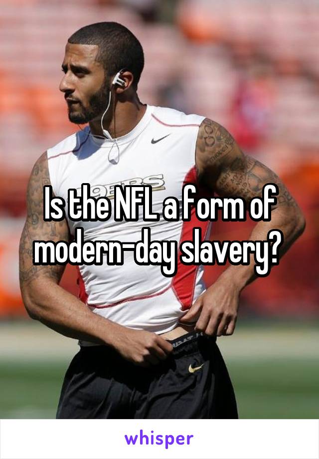 Is the NFL a form of modern-day slavery? 