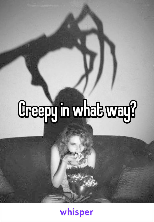 Creepy in what way?