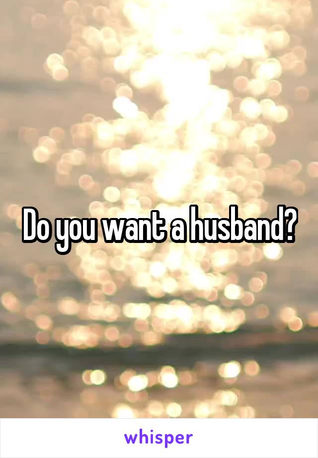 Do you want a husband?