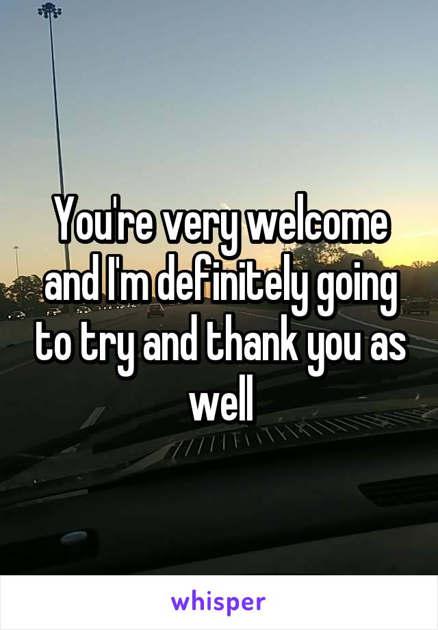 You're very welcome and I'm definitely going to try and thank you as well