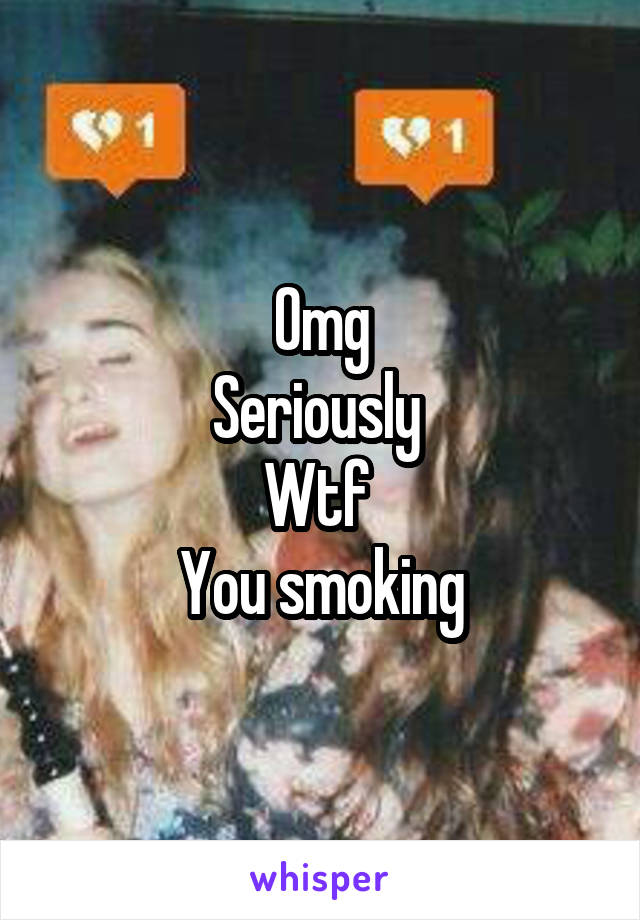 Omg
Seriously 
Wtf 
You smoking