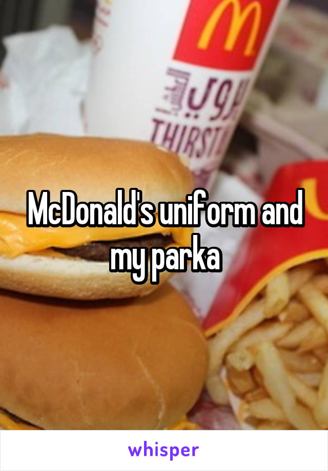 McDonald's uniform and my parka