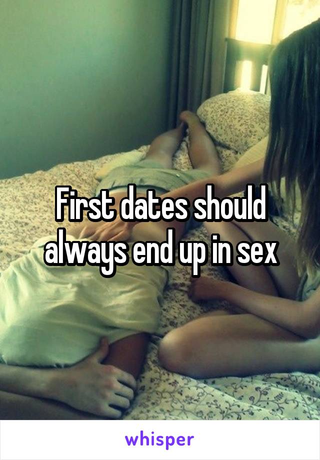 First dates should always end up in sex