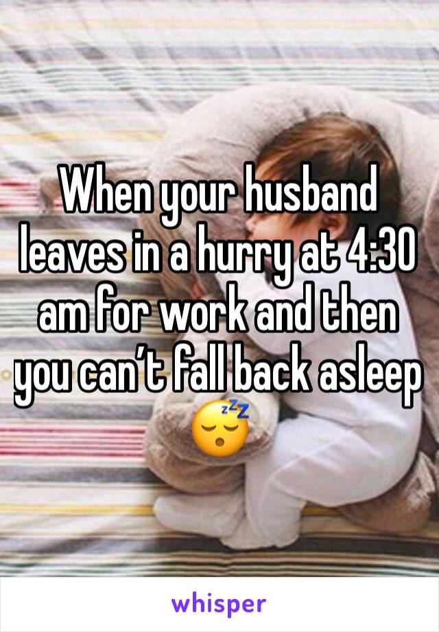 When your husband leaves in a hurry at 4:30 am for work and then you can’t fall back asleep 😴 