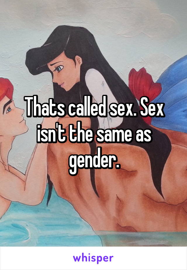Thats called sex. Sex isn't the same as gender.