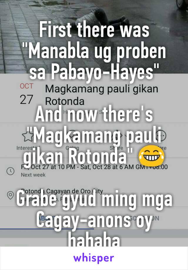 First there was "Manabla ug proben sa Pabayo-Hayes"

And now there's "Magkamang pauli gikan Rotonda" 😂

Grabe gyud ming mga Cagay-anons oy hahaha