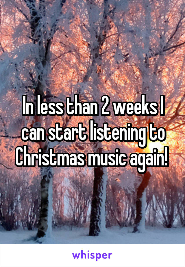 In less than 2 weeks I can start listening to Christmas music again! 