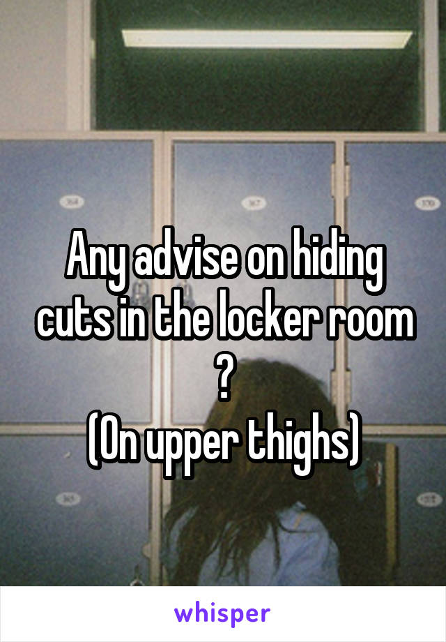 
Any advise on hiding cuts in the locker room ?
(On upper thighs)