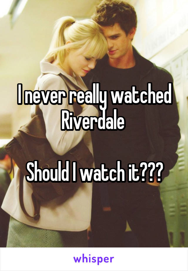 I never really watched Riverdale 

Should I watch it???