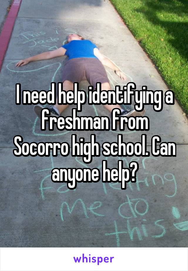 I need help identifying a freshman from Socorro high school. Can anyone help?