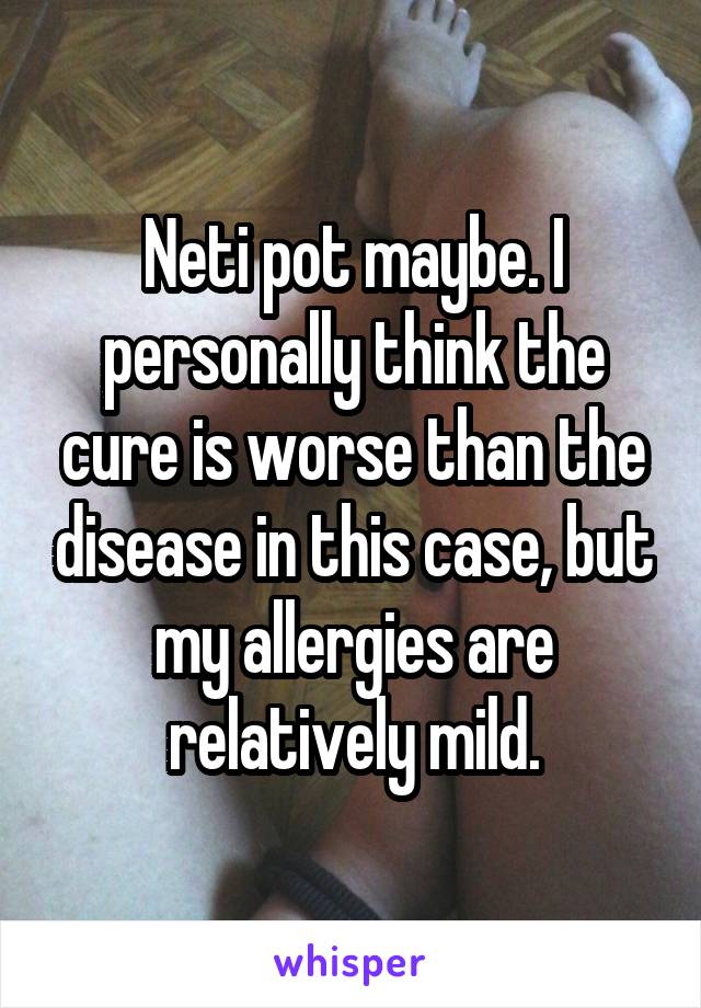 Neti pot maybe. I personally think the cure is worse than the disease in this case, but my allergies are relatively mild.