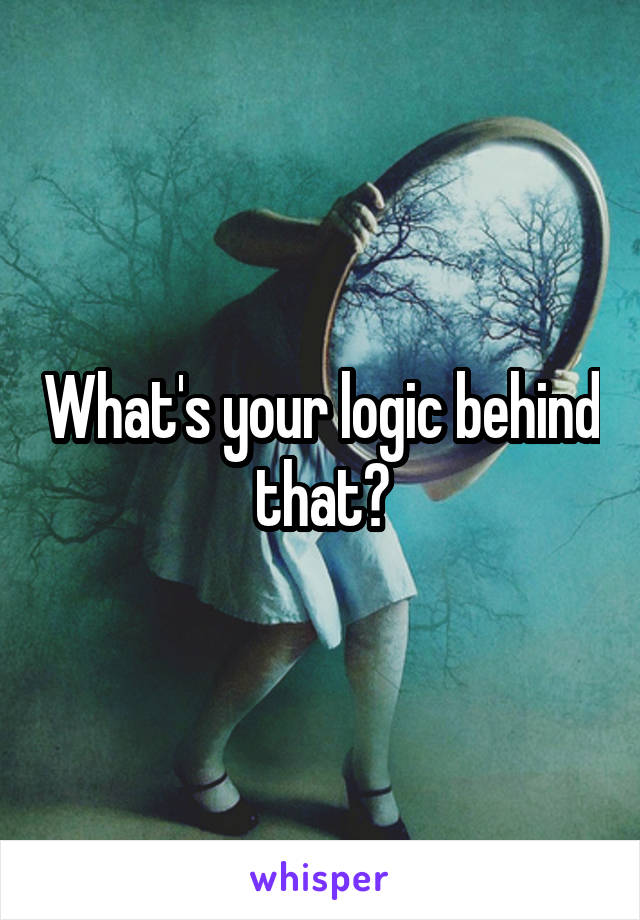 What's your logic behind that?