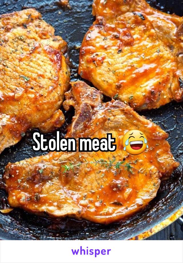 Stolen meat 😂