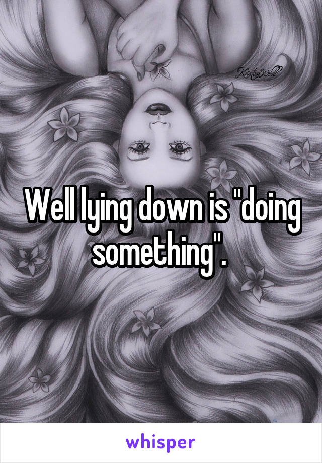 Well lying down is "doing something". 