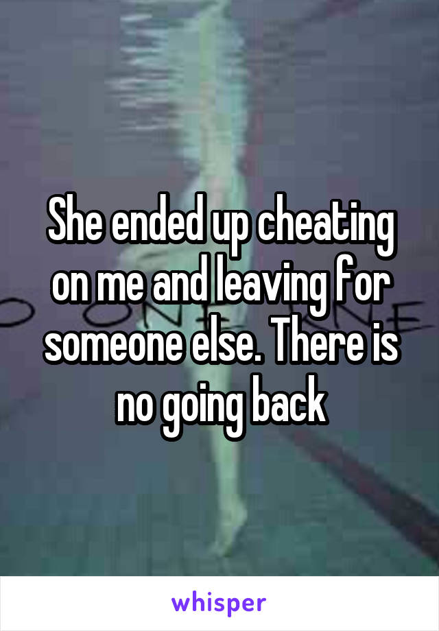 She ended up cheating on me and leaving for someone else. There is no going back