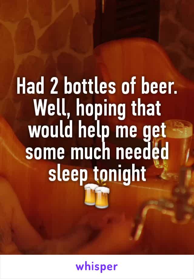 Had 2 bottles of beer.
Well, hoping that would help me get some much needed sleep tonight
🍻