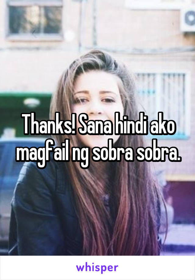 Thanks! Sana hindi ako magfail ng sobra sobra.