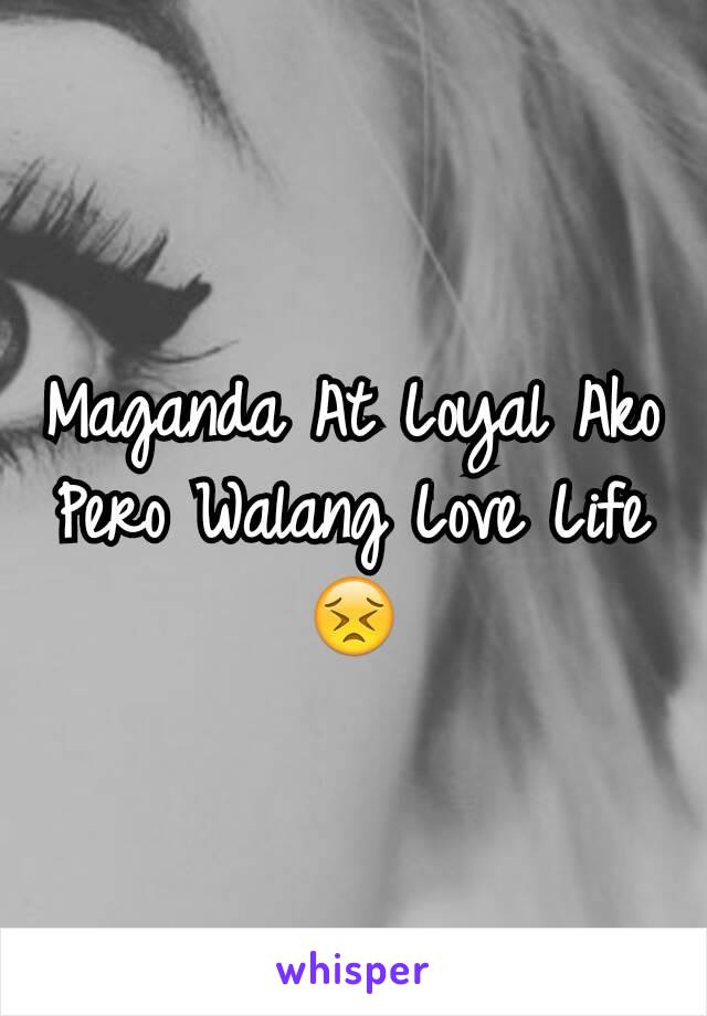 Maganda At Loyal Ako Pero Walang Love Life 😣