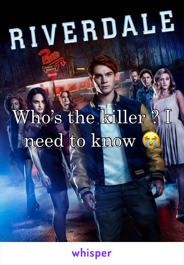 Who’s the killer ? I need to know 😭