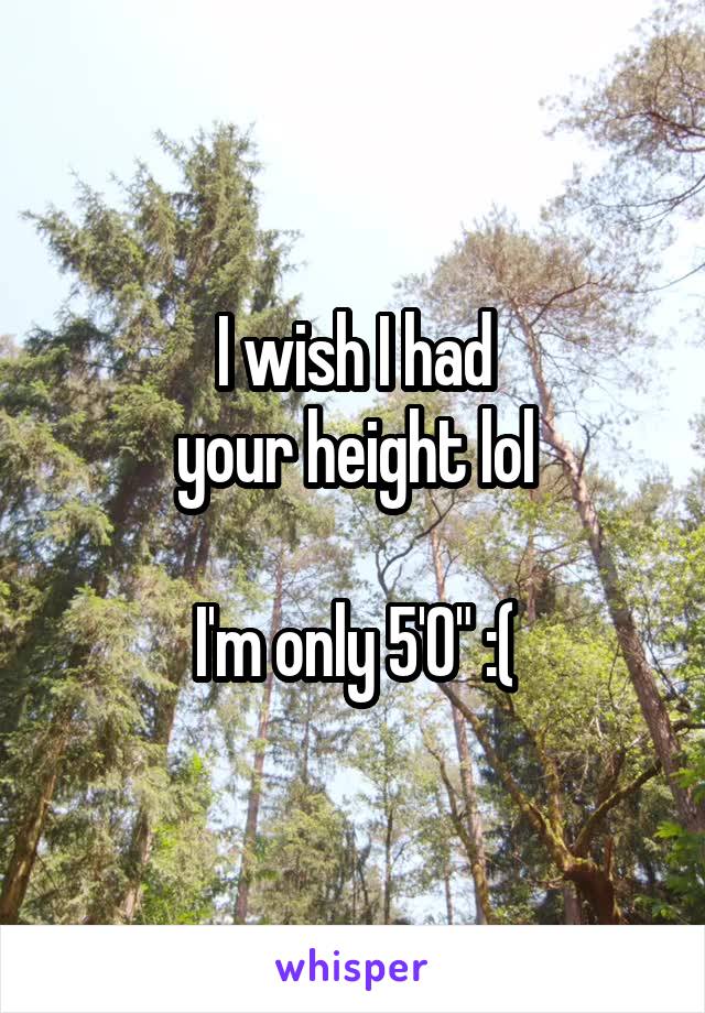I wish I had
your height lol

I'm only 5'0" :(