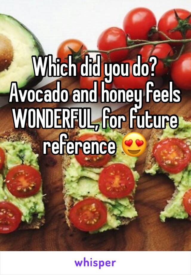 Which did you do? Avocado and honey feels WONDERFUL, for future reference 😍