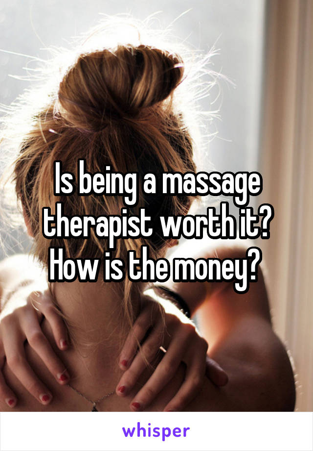Is being a massage therapist worth it? How is the money? 