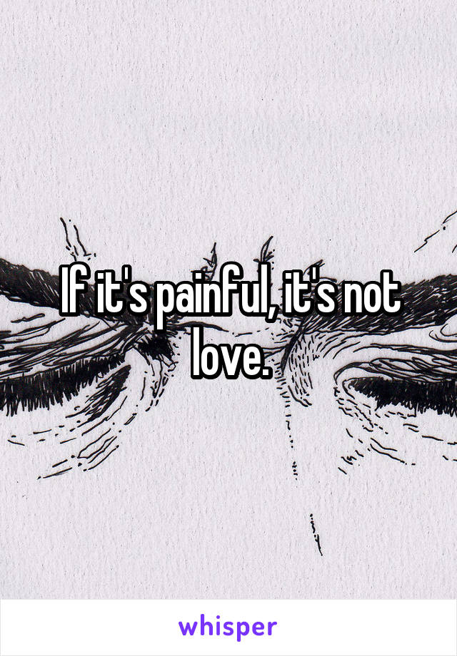 If it's painful, it's not love.