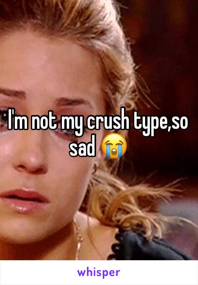 I'm not my crush type,so sad 😭 