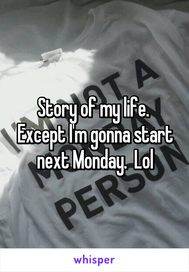 Story of my life.  Except I'm gonna start next Monday.  Lol